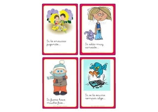 Si te ensucias 
jugando… Si estás muy 
cansado… 
Si fuera hace 
mucho frío… 
Si se te ocurre 
romper algo… 
 
