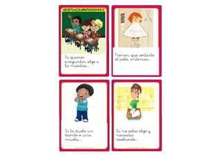 Si quieres 
preguntar algo a 
la maestra… 
Tienen que cortarte 
el pelo, entonces… 
Si te duele un 
diente o una 
muela… 
Si no sabes algo y 
necesitas 
resolverlo… 
 