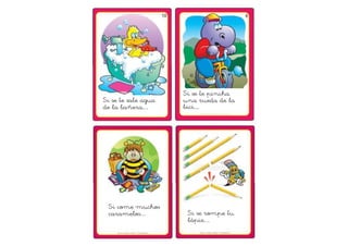 Si se te sale agua 
de la bañera… 
Si se te pincha 
una rueda de la 
bici… 
Si come muchos 
caramelos… Si se rompe tu 
lápiz… 
 