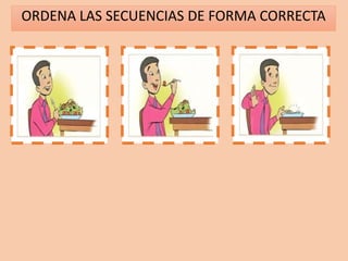ORDENA LAS SECUENCIAS DE FORMA CORRECTA
1 2 3
 