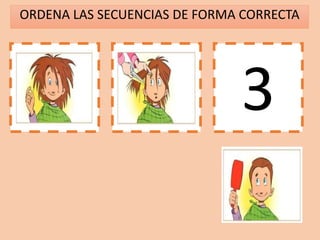 ORDENA LAS SECUENCIAS DE FORMA CORRECTA
1 2 3
 