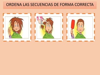 ORDENA LAS SECUENCIAS DE FORMA CORRECTA
1 2 3
 
