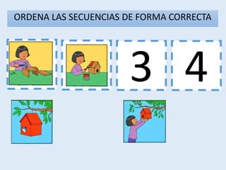 1 3 4
2
ORDENA LAS SECUENCIAS DE FORMA CORRECTA
 