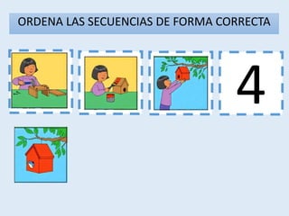 1 3 4
2
ORDENA LAS SECUENCIAS DE FORMA CORRECTA
 