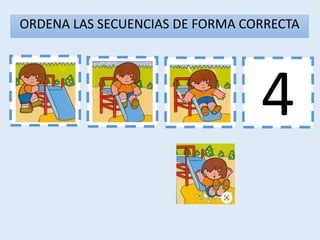 1 3 4
2
ORDENA LAS SECUENCIAS DE FORMA CORRECTA
 