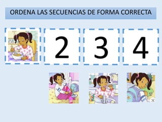 1 3 4
2
ORDENA LAS SECUENCIAS DE FORMA CORRECTA
 