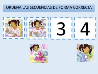 1 3 4
2
ORDENA LAS SECUENCIAS DE FORMA CORRECTA
 