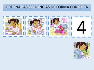 1 3 4
2
ORDENA LAS SECUENCIAS DE FORMA CORRECTA
 
