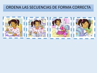 1 3 4
2
ORDENA LAS SECUENCIAS DE FORMA CORRECTA
 