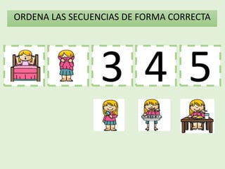 1 3 4
2
ORDENA LAS SECUENCIAS DE FORMA CORRECTA
5
 