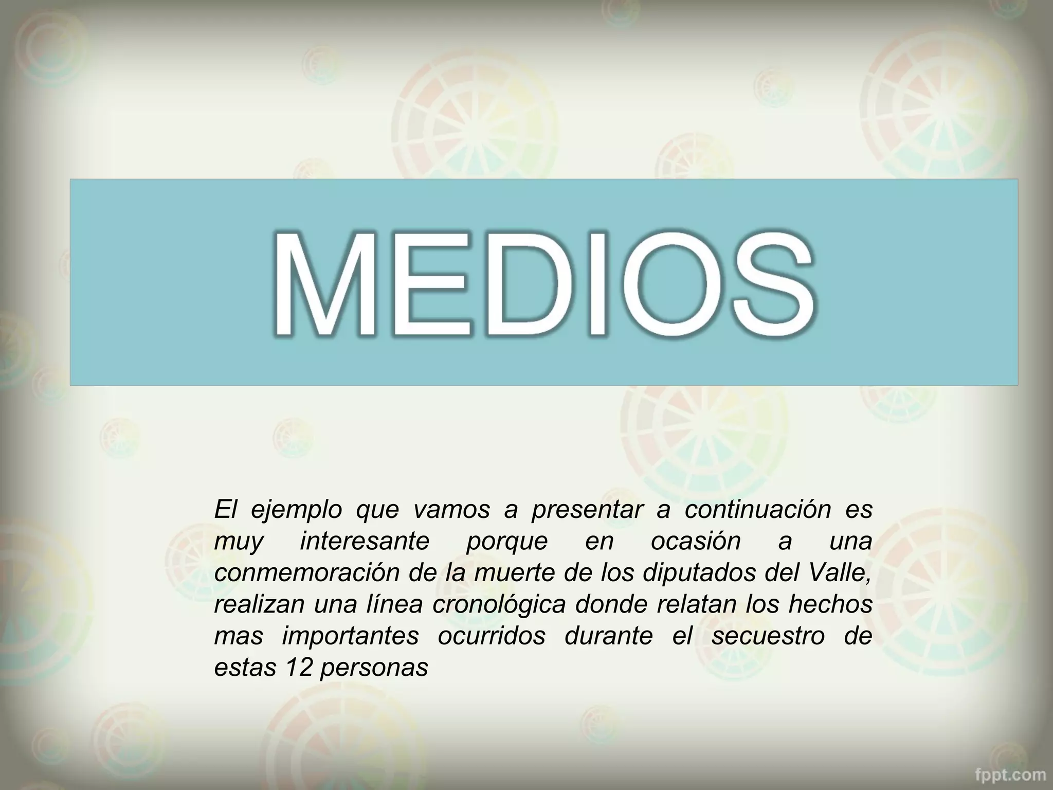 El ejemplo que vamos a presentar a continuación es
muy interesante porque en ocasión a una
conmemoración de la muerte de los diputados del Valle,
realizan una línea cronológica donde relatan los hechos
mas importantes ocurridos durante el secuestro de
estas 12 personas
 