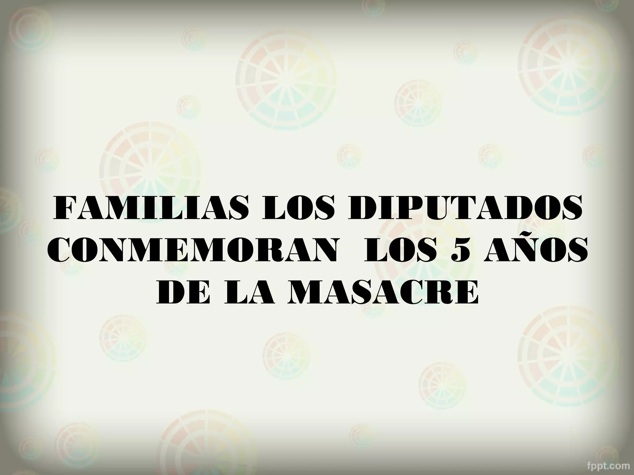 FAMILIAS LOS DIPUTADOS
CONMEMORAN LOS 5 AÑOS
    DE LA MASACRE
 