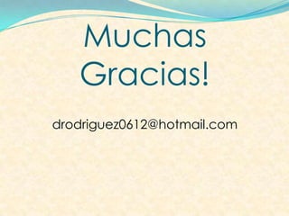 Muchas
Gracias!
drodriguez0612@hotmail.com
 