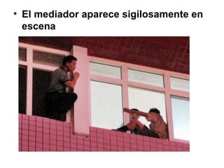 El mediador aparece sigilosamente en escena 