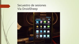 Secuestro de sesiones
Vía DroidSheep
 