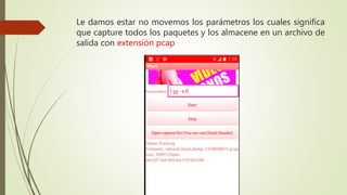 Le damos estar no movemos los parámetros los cuales significa
que capture todos los paquetes y los almacene en un archivo de
salida con extensión pcap
 