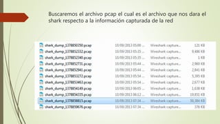 Buscaremos el archivo pcap el cual es el archivo que nos dara el
shark respecto a la información capturada de la red
 