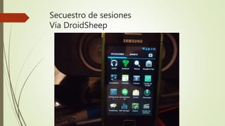 Secuestro de sesiones
Vía DroidSheep
 