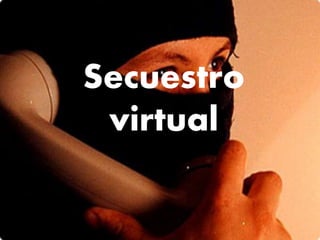 Secuestro 
virtual 
 