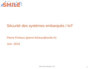1Sécurité embarqué / IoT
Sécurité des systèmes embarqués / IoT
Pierre Ficheux (pierre.ficheux@smile.fr)
Juin 2019
 