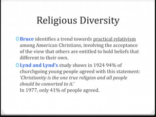 Religious Diversity 
0 The counterpart to practical relativism is the erosion 
of absolutism – we live in a society where ...