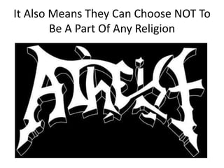 It Also Means They Can Choose NOT To Be A Part Of Any Religion <br />
