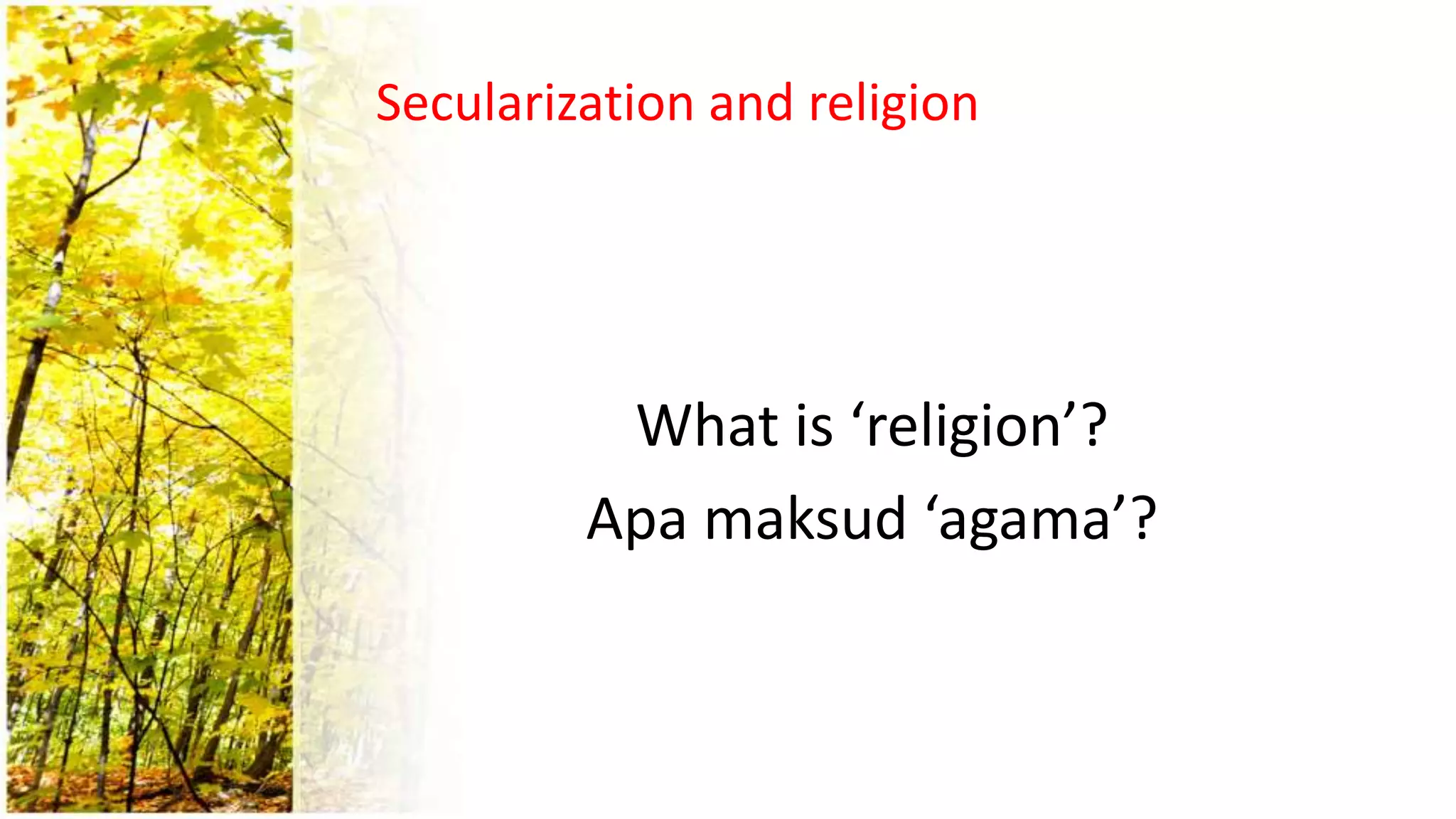 Secularization and religion
What is ‘religion’?
Apa maksud ‘agama’?
 