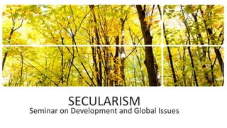 SECULARISM
Seminar on Development and Global Issues
 