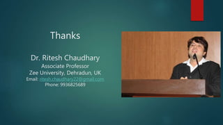 Thanks
Dr. Ritesh Chaudhary
Associate Professor
Zee University, Dehradun, UK
Email: ritesh.chaudhary22@gmail.com
Phone: 9936825689
 