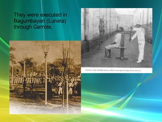 They were executed in Bagumbayan (Luneta) through Garrote.