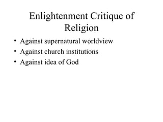Enlightenment Critique of Religion <ul><li>Against supernatural worldview </li></ul><ul><li>Against church institutions </...