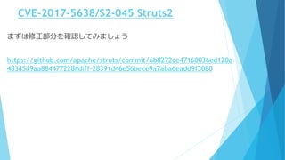CVE-2017-5638/S2-045 Struts2
まずは修正部分を確認してみましょう
https://github.com/apache/struts/commit/6b8272ce47160036ed120a
48345d9aa884477228#diff-28391d46e56bece9a7aba6eadd9f3080
 