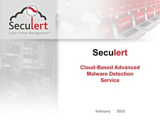 Seculert
Cloud-Based Advanced
  Malware Detection
       Service




     February   2013
 