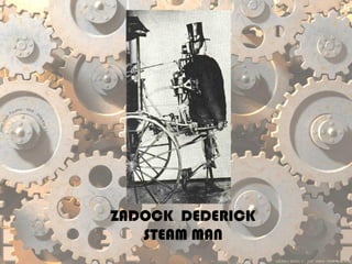 ZADOCK DEDERICK
STEAM MAN