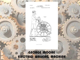 GEORGE MOORE
ELECTRIC WALKING MACHINE