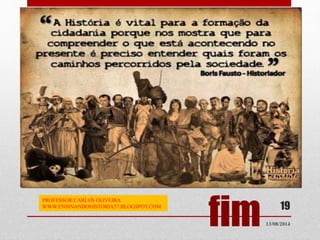 fim13/08/2014
19
PROFESSOR:CARLOS OLIVEIRA
WWW.ENSINANDOHISTORIA57.BLOGSPOT.COM
 