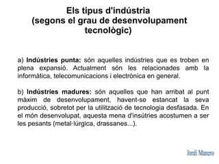 Indústria PUNTA
Pot ser de consum o de béns d’equip, encara que sobretot parlem
d'indústria      lleugera (telecomunicacio...
