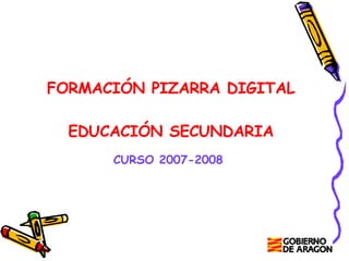 FORMACIÓN PIZARRA DIGITAL EDUCACIÓN SECUNDARIA CURSO 2007-2008 