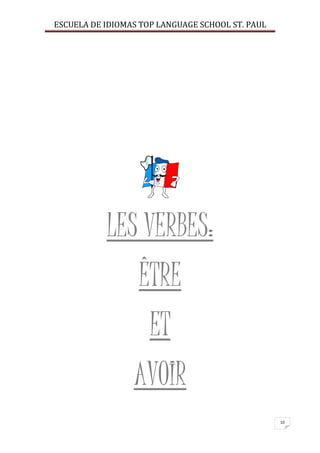 ESCUELA DE IDIOMAS TOP LANGUAGE SCHOOL ST. PAUL
10
LES VERBES:
ÊTRE
ET
AVOIR
 