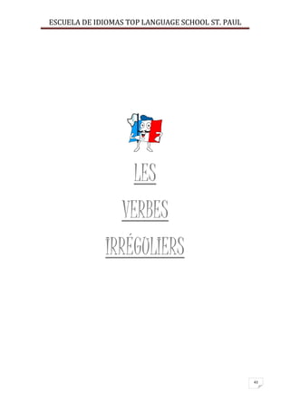 ESCUELA DE IDIOMAS TOP LANGUAGE SCHOOL ST. PAUL
43
LES
VERBES
IRRÉGULIERS
 