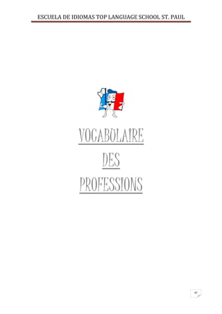 ESCUELA DE IDIOMAS TOP LANGUAGE SCHOOL ST. PAUL
47
VOCABULAIRE
DES
PROFESSIONS
 