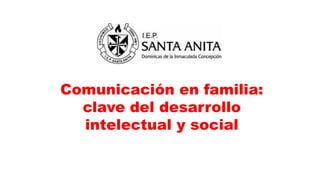 Comunicación en familia:
clave del desarrollo
intelectual y social
 