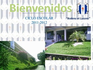 Bienvenidos CICLO ESCOLAR  2011-2012 “Ardens et Lucens” 