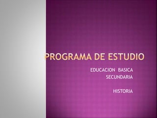 EDUCACION BASICA
SECUNDARIA
HISTORIA
 