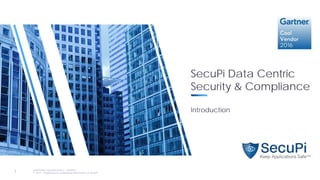 Information Security Level 2 – Sensitive
© 2018 – Proprietary & Confidential Information of SecuPI1
Information Security Level 2 – Sensitive
© 2017 – Proprietary & Confidential Information of SecuPI1
SecuPi Data Centric
Security & Compliance
Introduction
 
