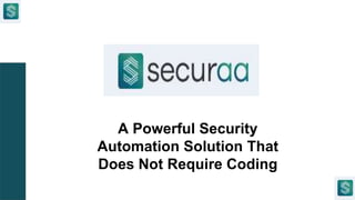 A Powerful Security
Automation Solution That
Does Not Require Coding
 