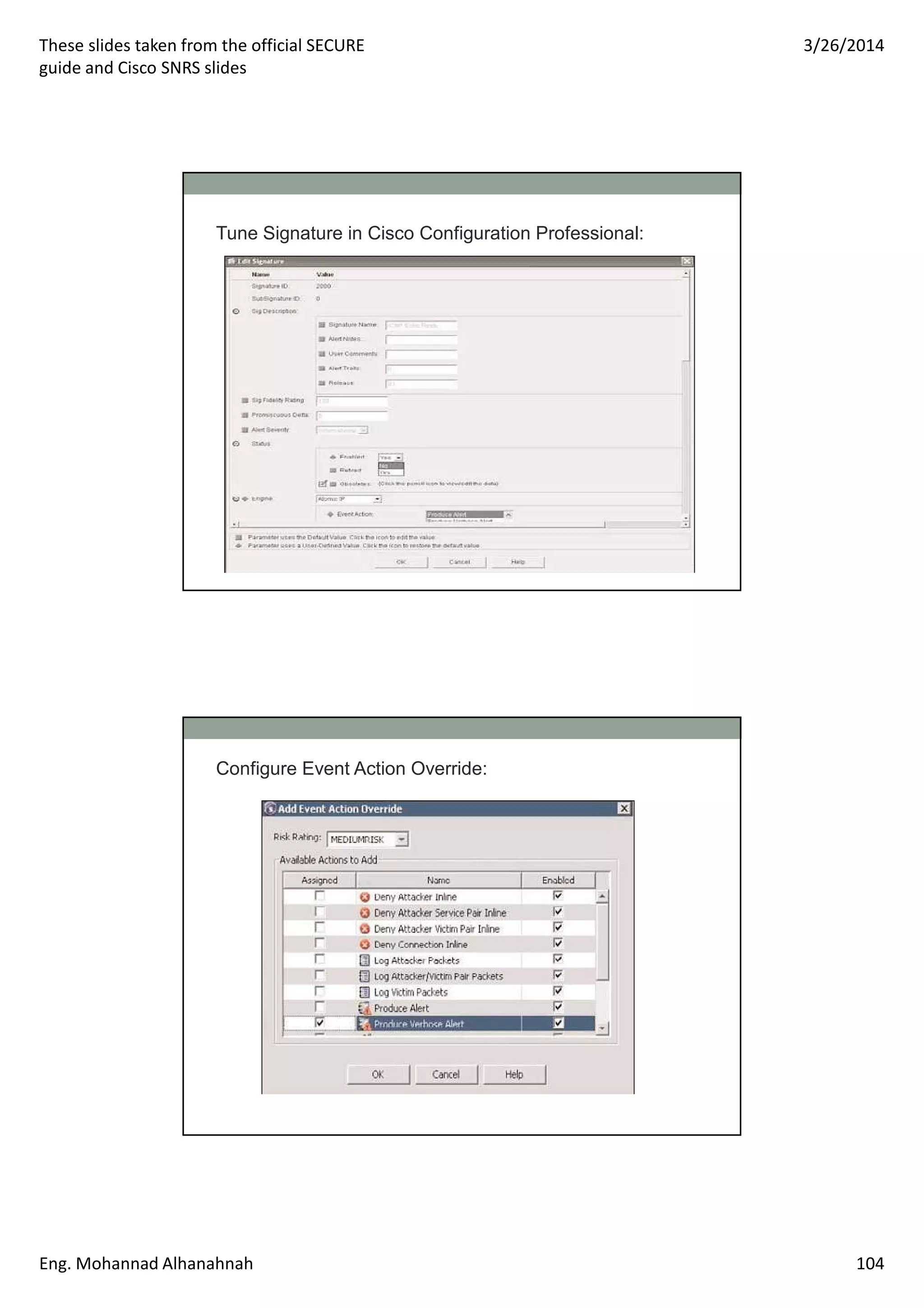 These slides taken from the official SECURE
guide and Cisco SNRS slides
3/26/2014
Eng. Mohannad Alhanahnah 104
Tune Signature in Cisco Configuration Professional:
Configure Event Action Override:
 