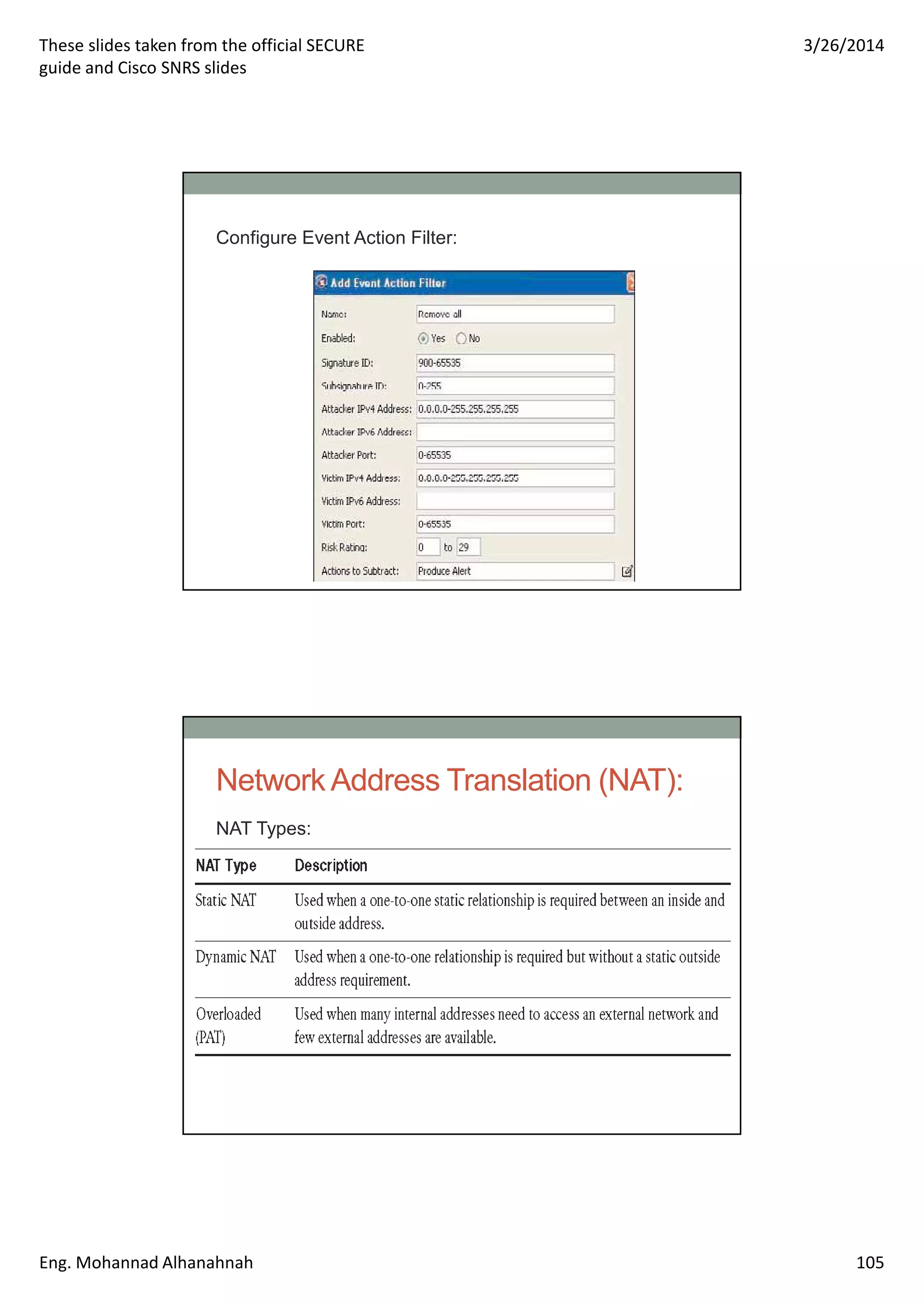 These slides taken from the official SECURE
guide and Cisco SNRS slides
3/26/2014
Eng. Mohannad Alhanahnah 105
Configure Event Action Filter:
Network Address Translation (NAT):
NAT Types:
 
