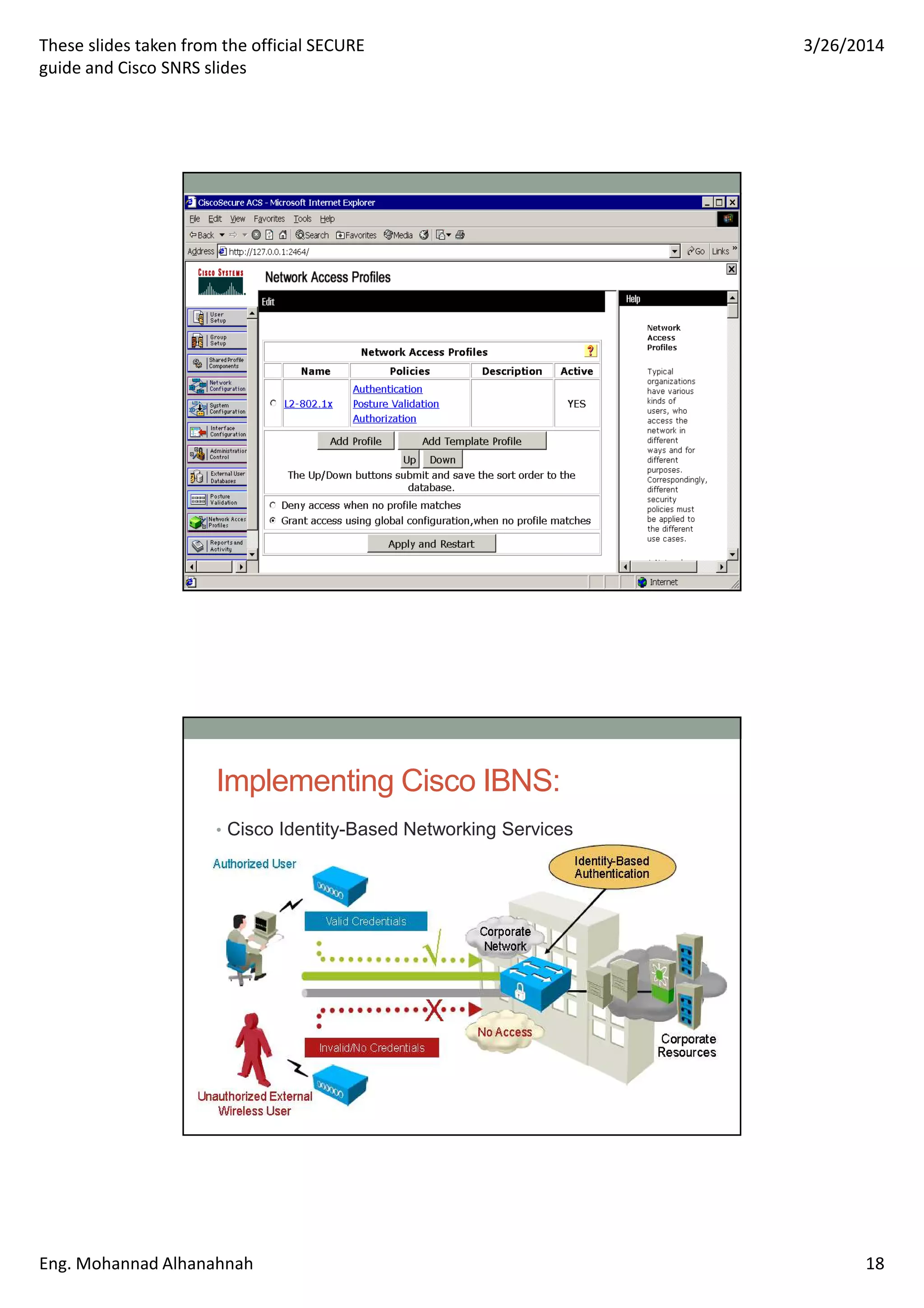 These slides taken from the official SECURE
guide and Cisco SNRS slides
3/26/2014
Eng. Mohannad Alhanahnah 18
Implementing Cisco IBNS:
• Cisco Identity-Based Networking Services
 