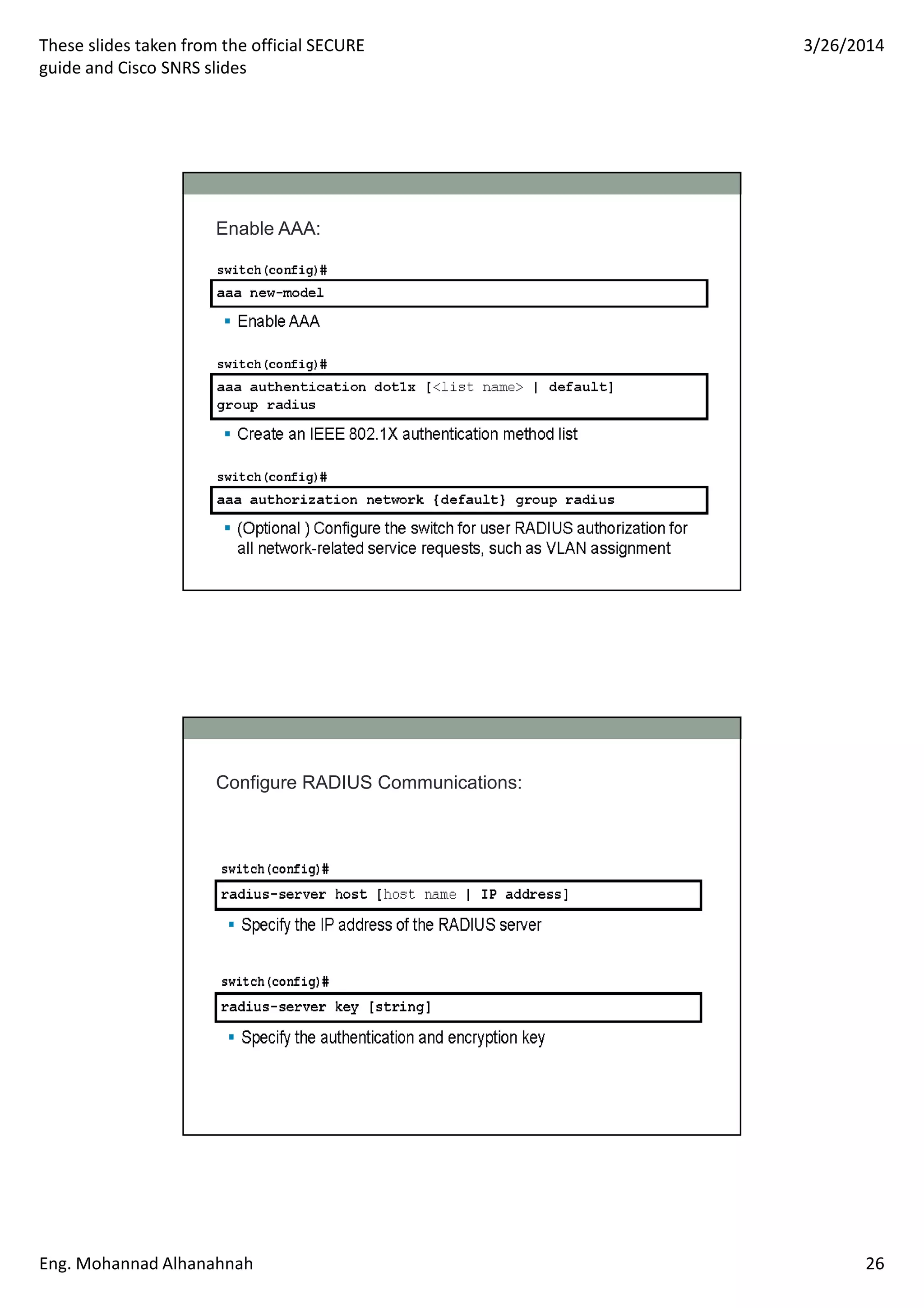 These slides taken from the official SECURE
guide and Cisco SNRS slides
3/26/2014
Eng. Mohannad Alhanahnah 26
Enable AAA:
Configure RADIUS Communications:
 